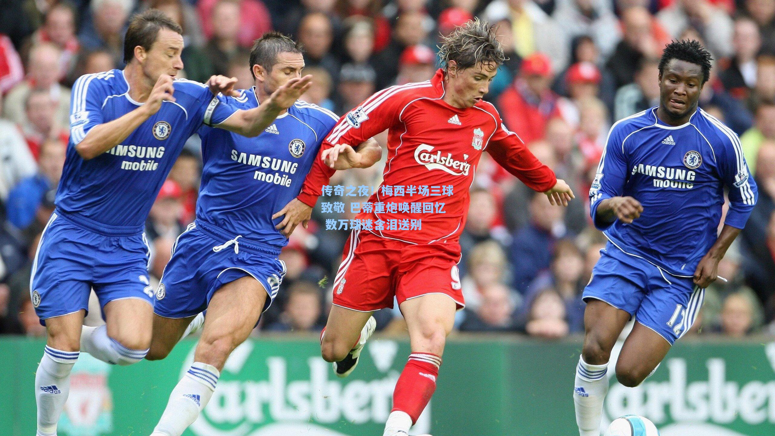 传奇之夜！梅西半场三球致敬 巴蒂重炮唤醒回忆 数万球迷含泪送别