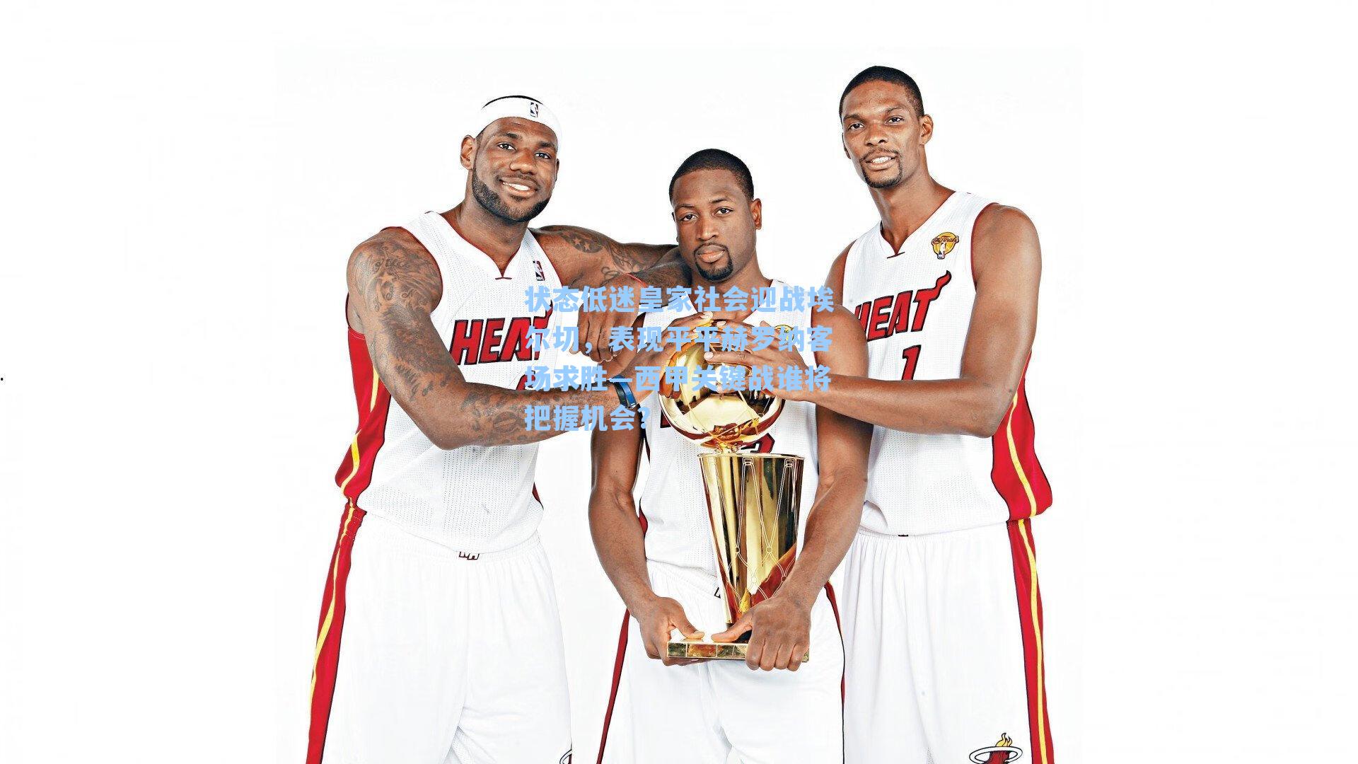 状态低迷皇家社会迎战埃尔切，表现平平赫罗纳客场求胜—西甲关键战谁将把握机会？