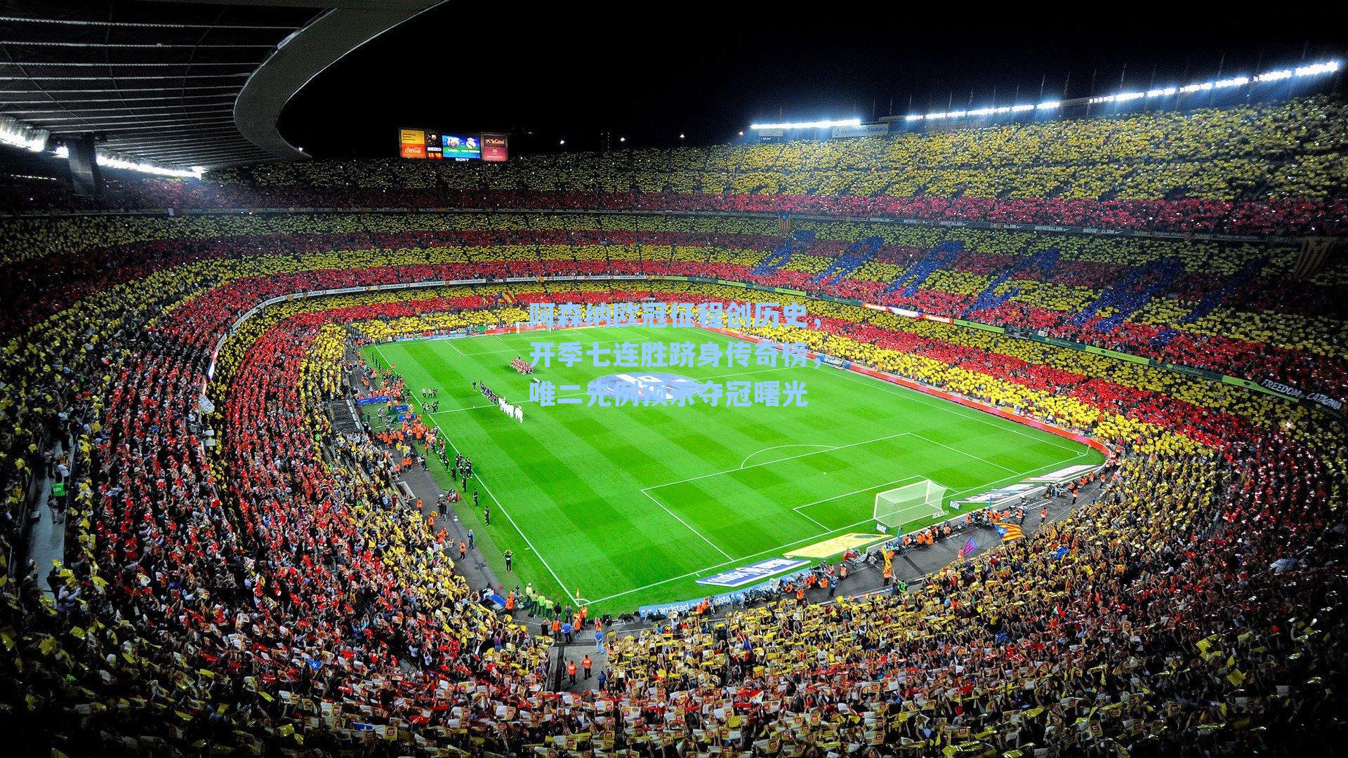 阿森纳欧冠征程创历史，开季七连胜跻身传奇榜，唯二先例预示夺冠曙光