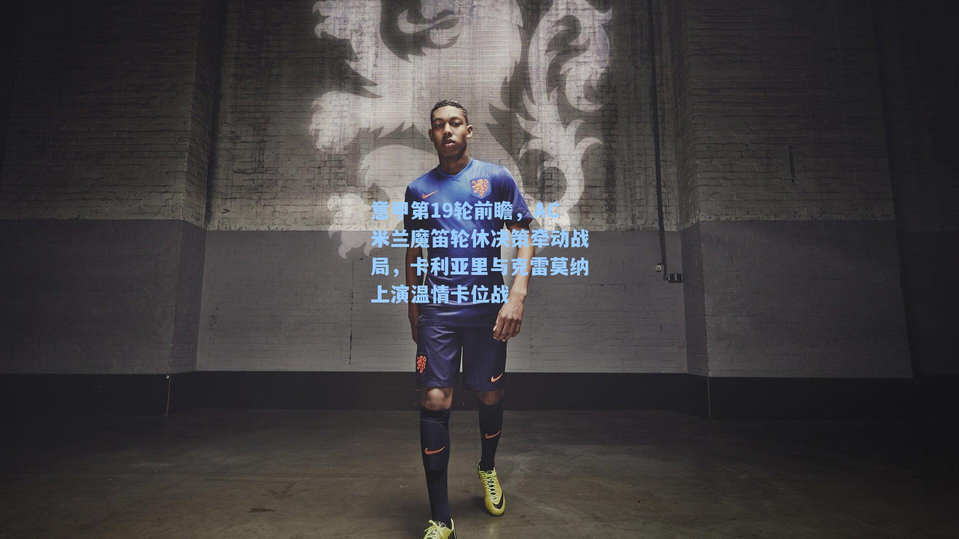 意甲第19轮前瞻,AC米兰魔笛轮休决策牵动战局,卡利亚里与克雷莫纳上演温情卡位战