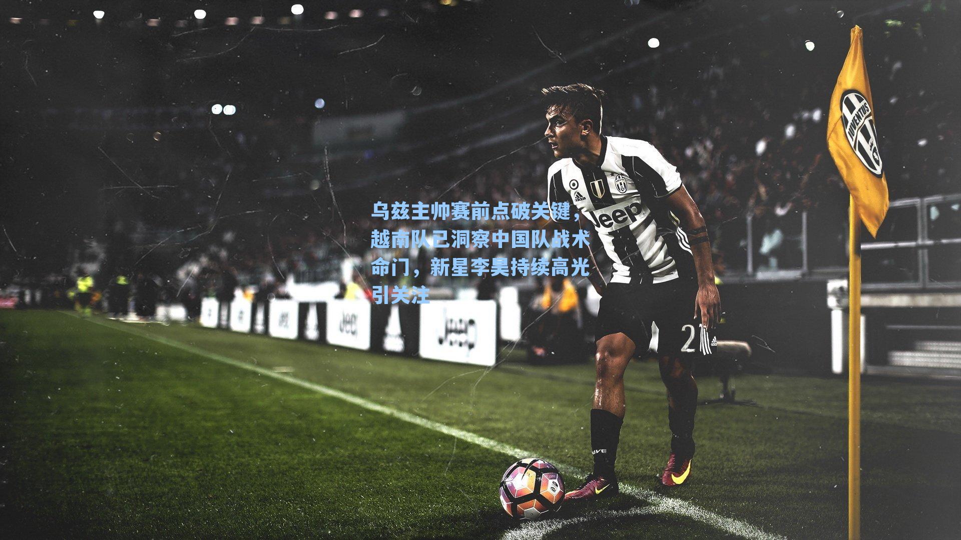 乌兹主帅赛前点破关键，越南队已洞察中国队战术命门，新星李昊持续高光引关注