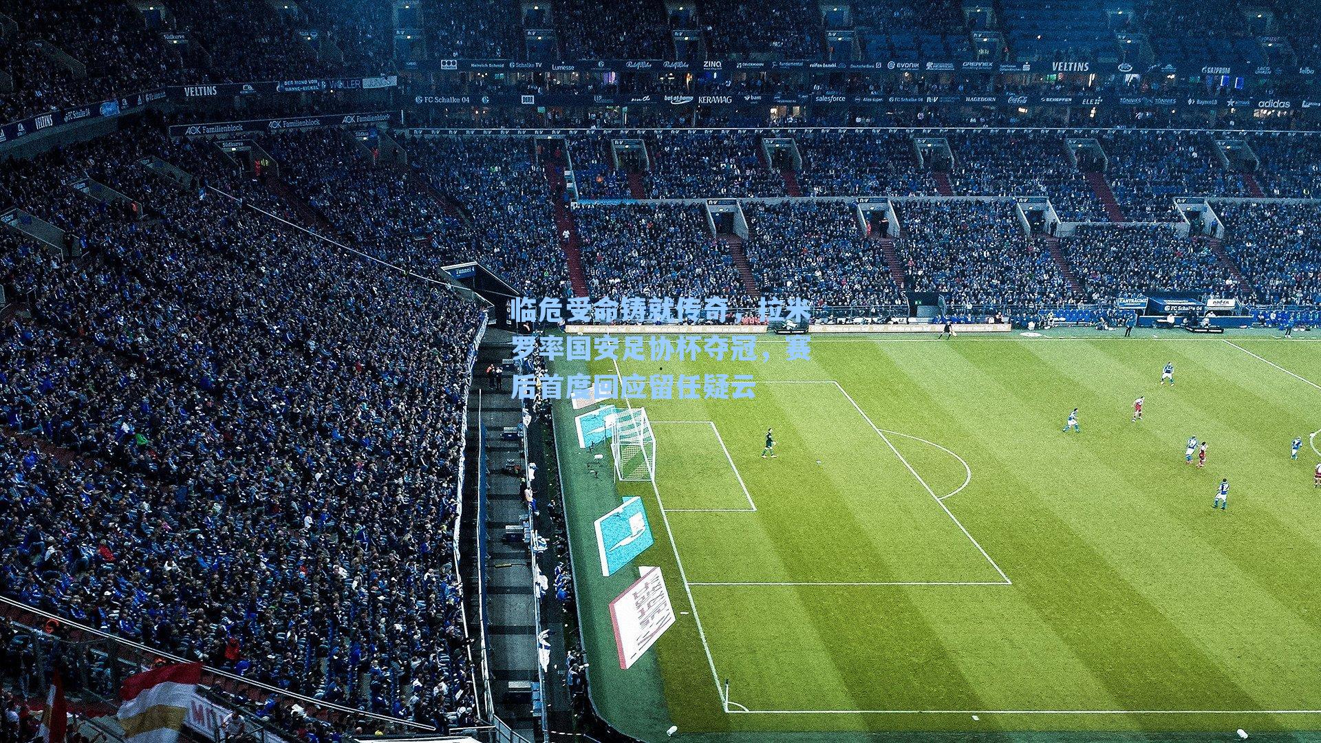 临危受命铸就传奇,拉米罗率国安足协杯夺冠,赛后首度回应留任疑云