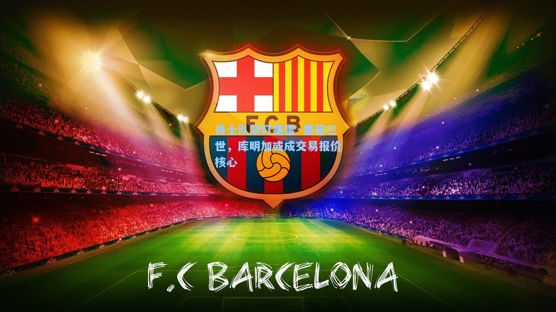 勇士队紧盯墨雷·墨菲三世,库明加或成交易报价核心