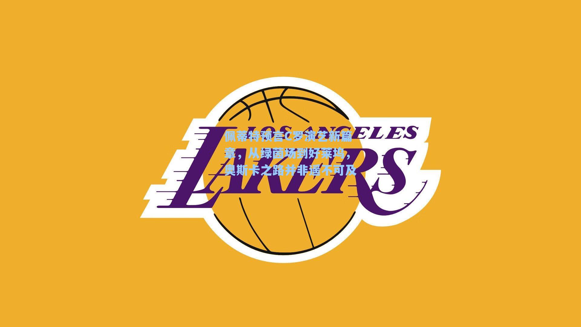 佩蒂特预言C罗演艺新篇章,从绿茵场到好莱坞,奥斯卡之路并非遥不可及