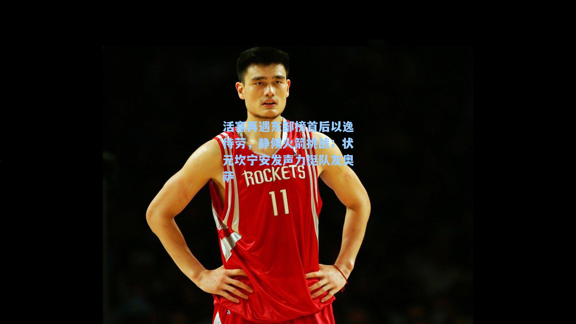 活塞再遇东部榜首后以逸待劳,静候火箭挑战;状元坎宁安发声力挺队友奥萨